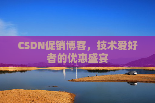 CSDN促销博客，技术爱好者的优惠盛宴