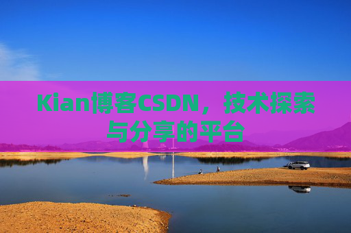 Kian博客CSDN，技术探索与分享的平台